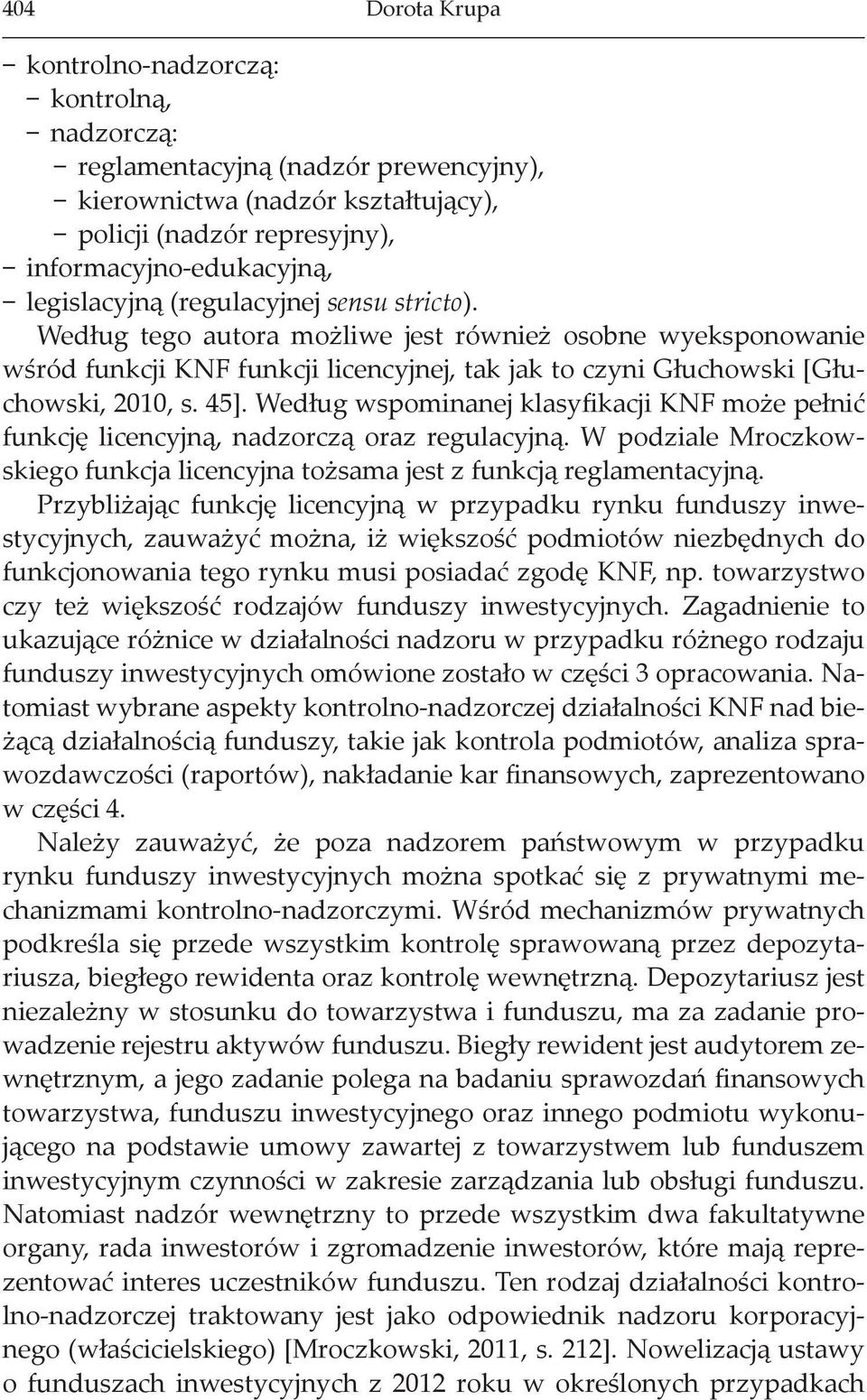 Według wspominanej klasyfikacji KNF może pełnić funkcję licencyjną, nadzorczą oraz regulacyjną. W podziale Mroczkowskiego funkcja licencyjna tożsama jest z funkcją reglamentacyjną.