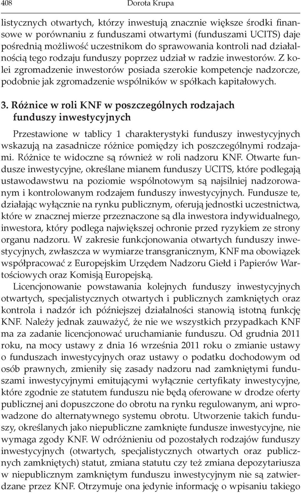 Z kolei zgromadzenie inwestorów posiada szerokie kompetencje nadzorcze, podobnie jak zgromadzenie wspólników w spółkach kapitałowych. 3.