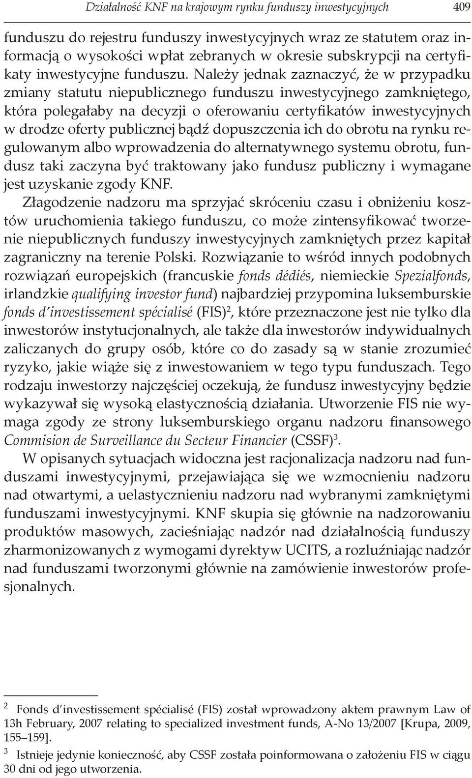 Należy jednak zaznaczyć, że w przypadku zmiany statutu niepublicznego funduszu inwestycyjnego zamkniętego, która polegałaby na decyzji o oferowaniu certyfikatów inwestycyjnych w drodze oferty