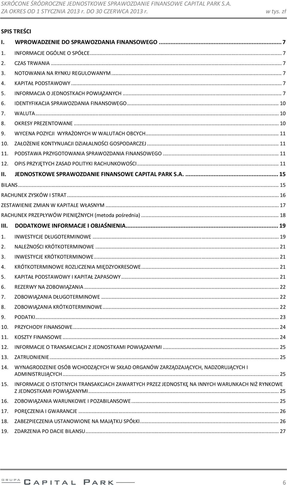 IDENTYFIKACJA SPRAWOZDANIA FINANSOWEGO... 10 7. WALUTA... 10 8. OKRESY PREZENTOWANE... 10 9. WYCENA POZYCJI WYRAŻONYCH W WALUTACH OBCYCH... 11 10. ZAŁOŻENIE KONTYNUACJI DZIAŁALNOŚCI GOSPODARCZEJ.