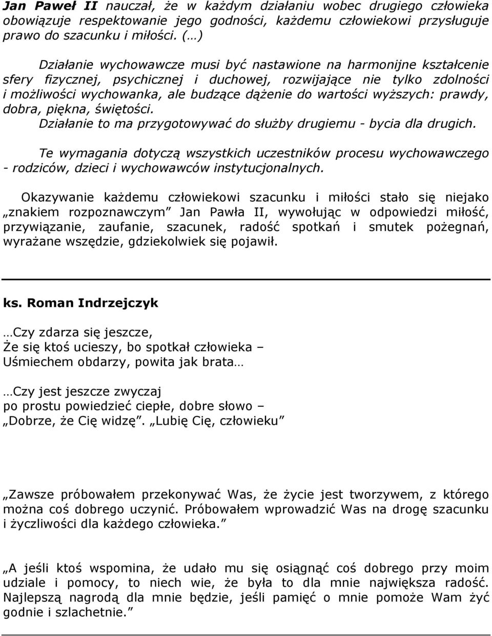 wartości wyŝszych: prawdy, dobra, piękna, świętości. Działanie to ma przygotowywać do słuŝby drugiemu - bycia dla drugich.