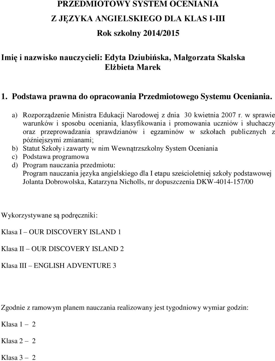 w sprawie warunków i sposobu oceniania, klasyfikowania i promowania uczniów i słuchaczy oraz przeprowadzania sprawdzianów i egzaminów w szkołach publicznych z późniejszymi zmianami; b) Statut Szkoły