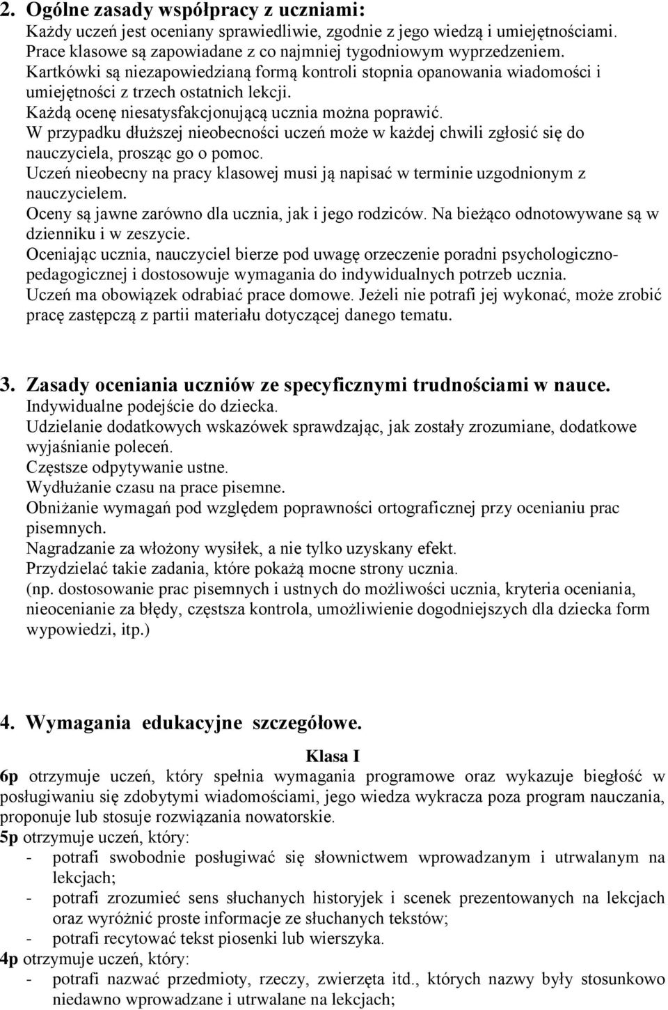 W przypadku dłuższej nieobecności uczeń może w każdej chwili zgłosić się do nauczyciela, prosząc go o pomoc. Uczeń nieobecny na pracy klasowej musi ją napisać w terminie uzgodnionym z nauczycielem.