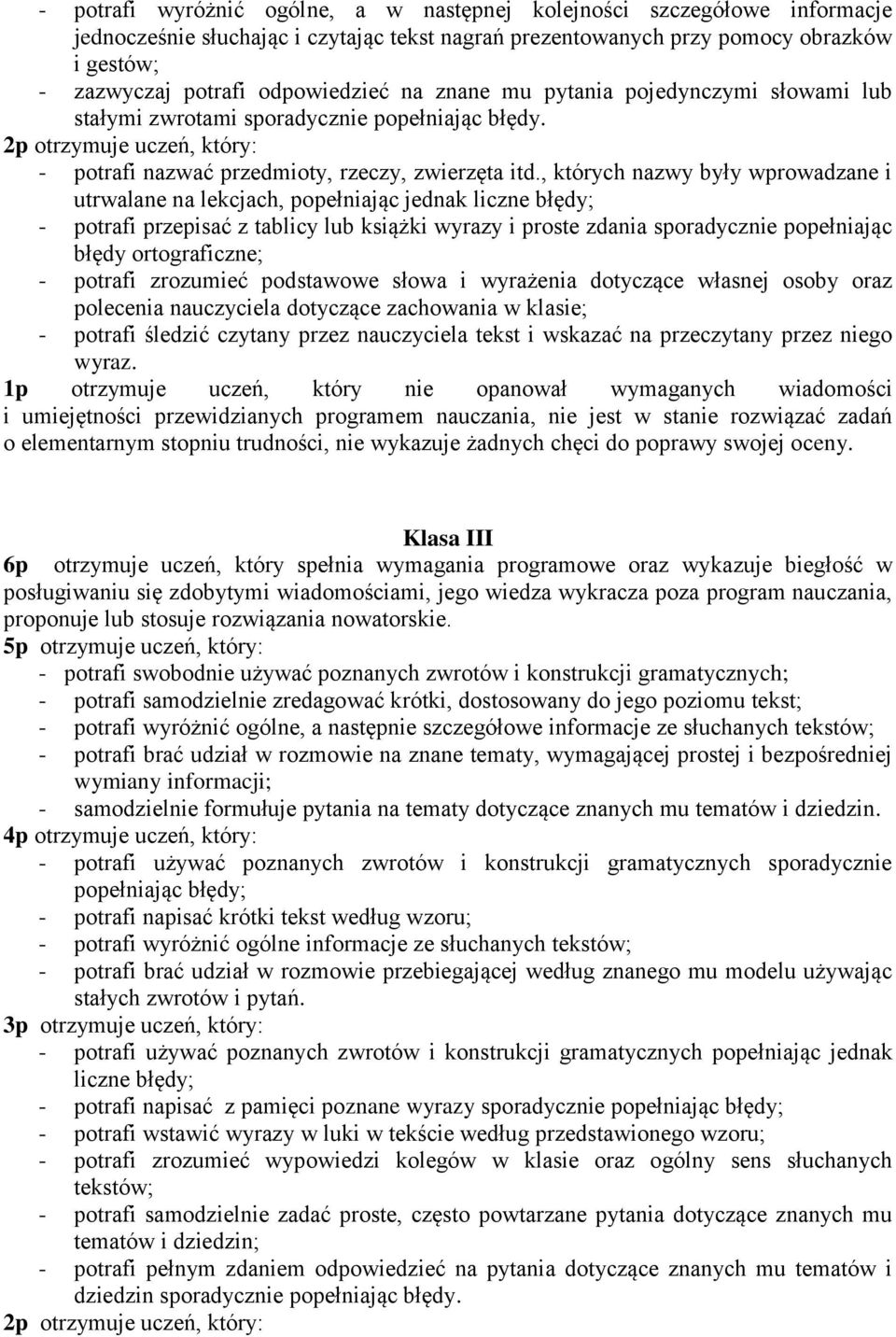 utrwalane na lekcjach, popełniając jednak liczne błędy; - potrafi przepisać z tablicy lub książki wyrazy i proste zdania sporadycznie popełniając błędy ortograficzne; - potrafi zrozumieć podstawowe