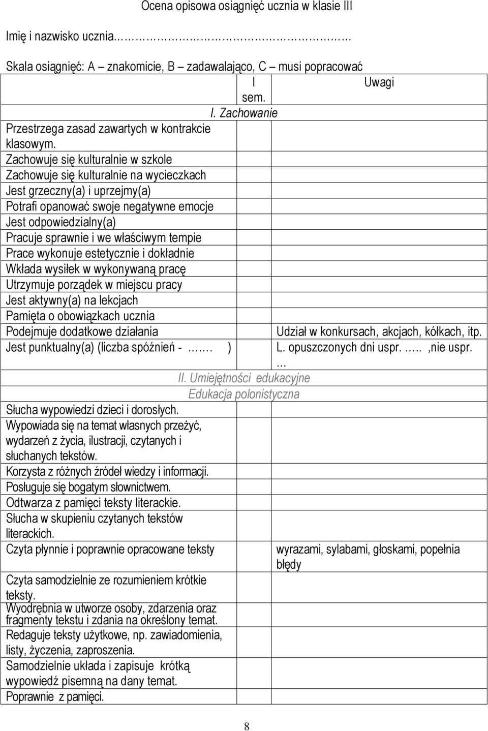 właściwym tempie Prace wykonuje estetycznie i dokładnie Wkłada wysiłek w wykonywaną pracę Utrzymuje porządek w miejscu pracy Jest aktywny(a) na lekcjach Pamięta o obowiązkach ucznia Podejmuje