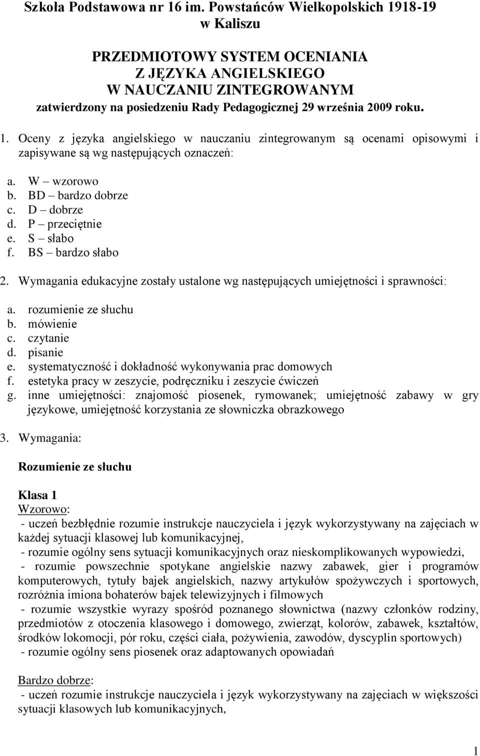 W wzorowo b. BD bardzo dobrze c. D dobrze d. P przeciętnie e. S słabo f. BS bardzo słabo 2. Wymagania edukacyjne zostały ustalone wg następujących umiejętności i sprawności: a. rozumienie ze słuchu b.