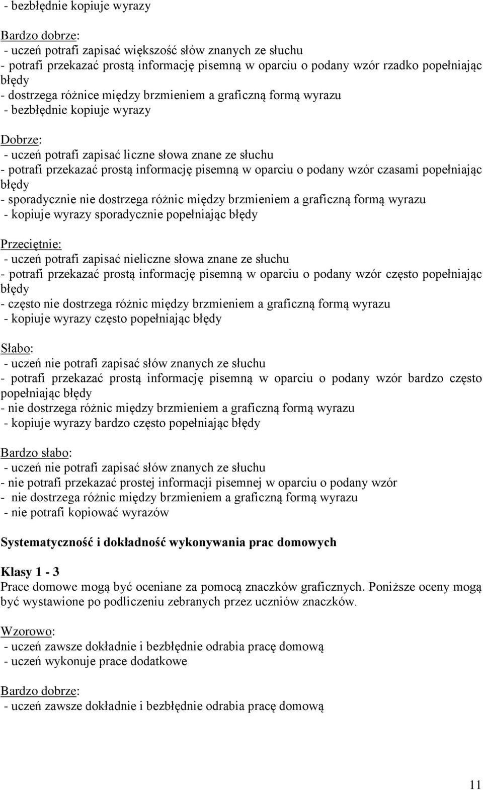 czasami popełniając - sporadycznie nie dostrzega różnic między brzmieniem a graficzną formą wyrazu - kopiuje wyrazy sporadycznie popełniając - uczeń potrafi zapisać nieliczne słowa znane ze słuchu -