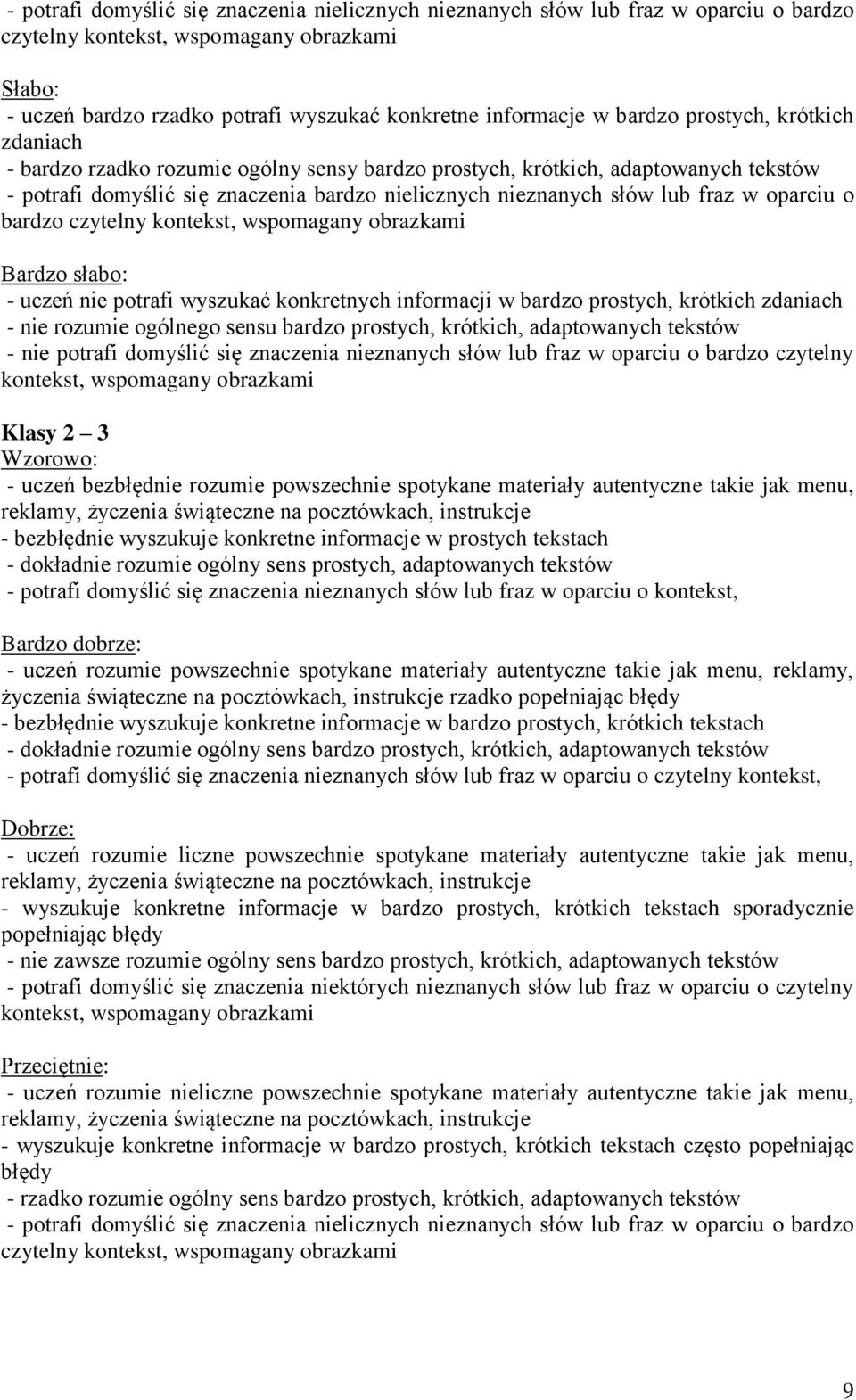 o bardzo czytelny kontekst, wspomagany obrazkami - uczeń nie potrafi wyszukać konkretnych informacji w bardzo prostych, krótkich zdaniach - nie rozumie ogólnego sensu bardzo prostych, krótkich,