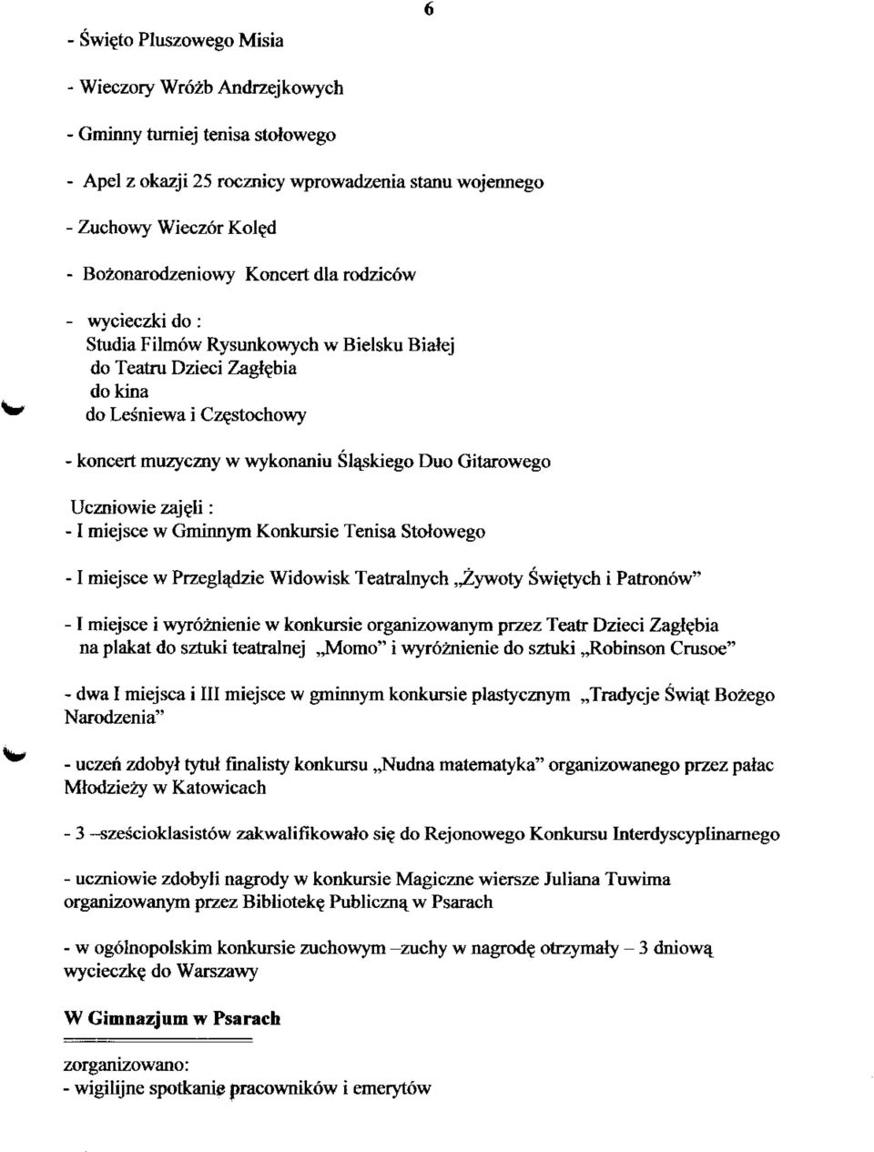 zajeji: -1 miejsce w Gminnym Konkursie Tenisa Stotowego - I miejsce w Przegla^dzie Widowisk Teatralnych,,Zywoty Swietych i Patronow" - I miejsce i wyroznienie w konkursie organizowanym przez Teatr