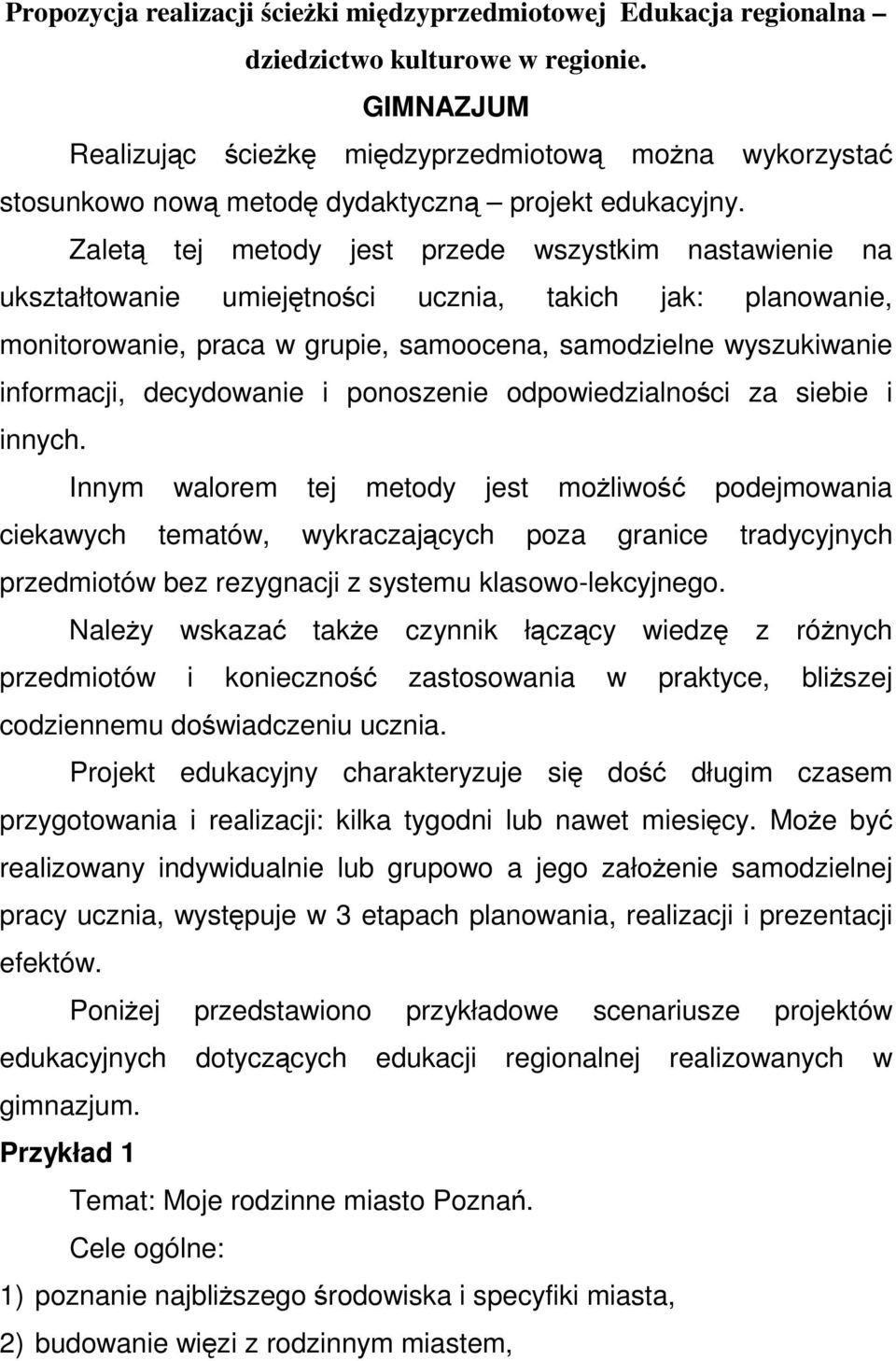 Zaletą tej metody jest przede wszystkim nastawienie na ukształtowanie umiejętności ucznia, takich jak: planowanie, monitorowanie, praca w grupie, samoocena, samodzielne wyszukiwanie informacji,