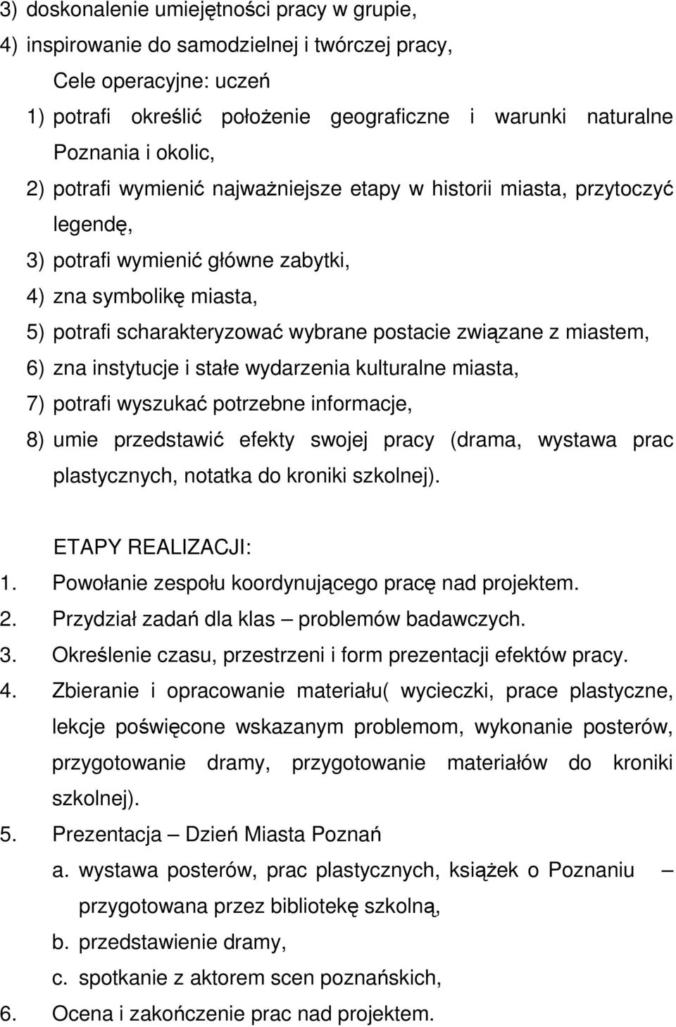 miastem, 6) zna instytucje i stałe wydarzenia kulturalne miasta, 7) potrafi wyszukać potrzebne informacje, 8) umie przedstawić efekty swojej pracy (drama, wystawa prac plastycznych, notatka do