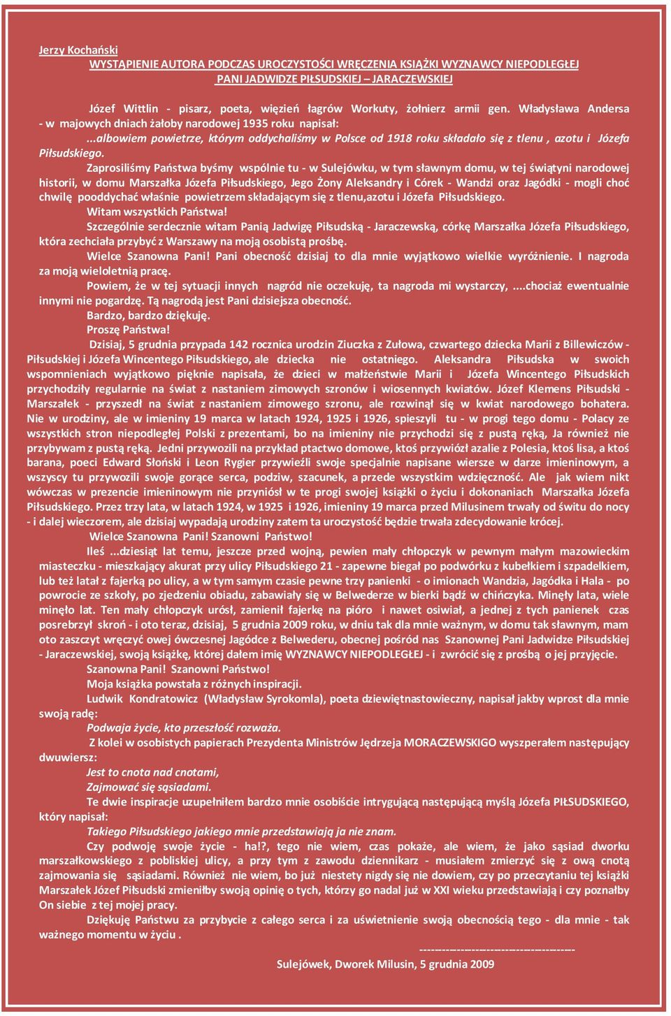 Zaprosiliśmy Państwa byśmy wspólnie tu - w Sulejówku, w tym sławnym domu, w tej świątyni narodowej historii, w domu Marszałka Józefa Piłsudskiego, Jego Żony Aleksandry i Córek - Wandzi oraz Jagódki -