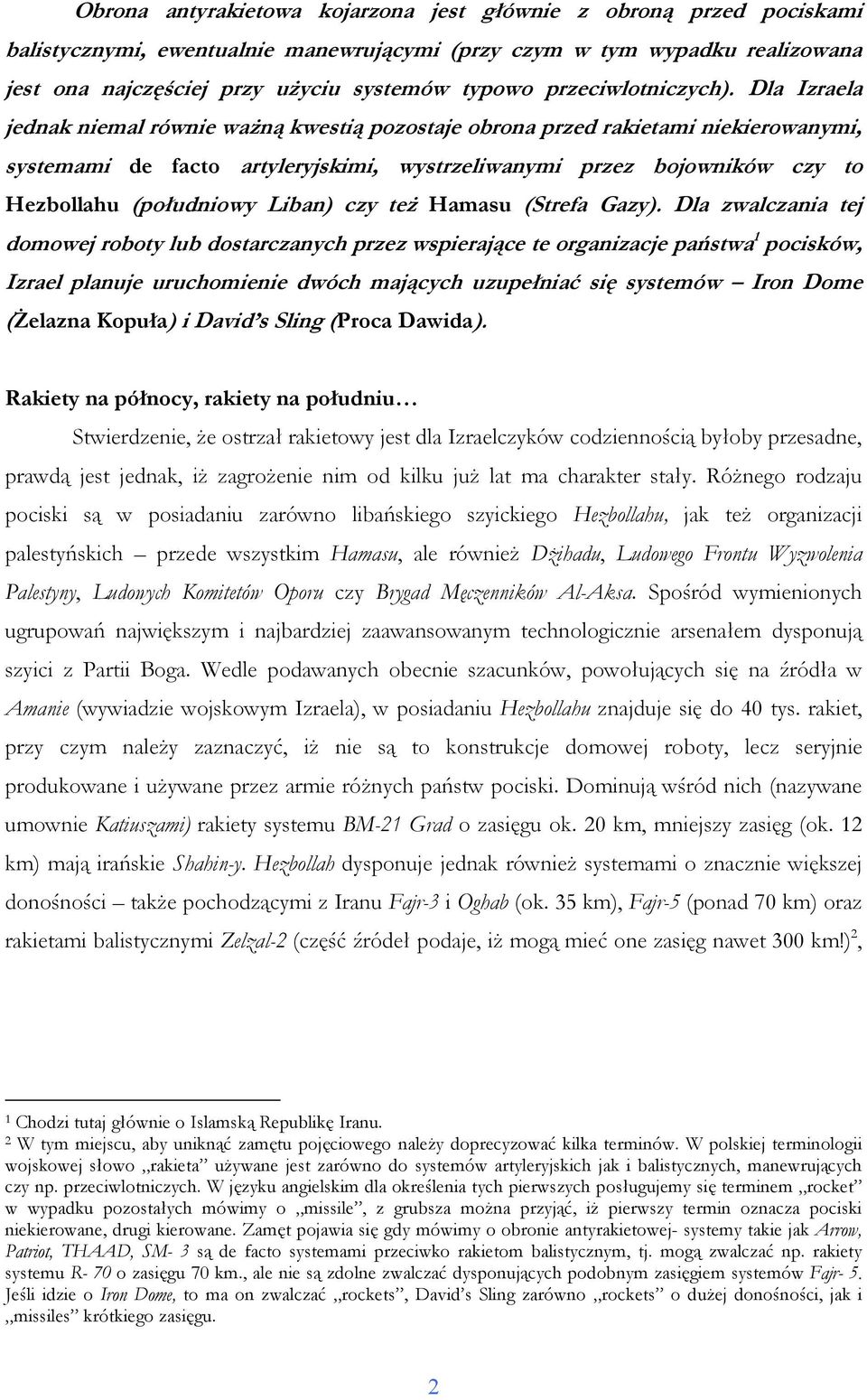 Dla Izraela jednak niemal równie waŝną kwestią pozostaje obrona przed rakietami niekierowanymi, systemami de facto artyleryjskimi, wystrzeliwanymi przez bojowników czy to Hezbollahu (południowy