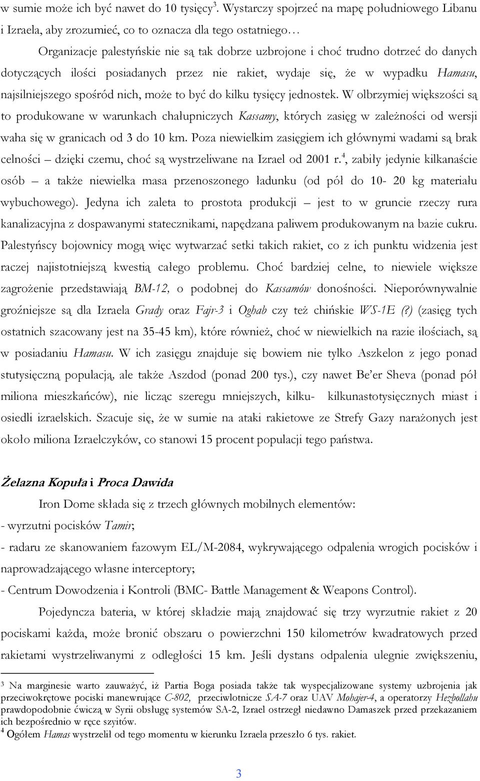 dotyczących ilości posiadanych przez nie rakiet, wydaje się, Ŝe w wypadku Hamasu, najsilniejszego spośród nich, moŝe to być do kilku tysięcy jednostek.