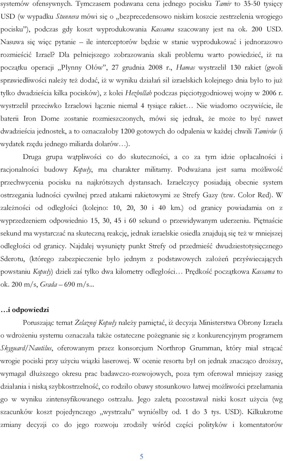 Kassama szacowany jest na ok. 200 USD. Nasuwa się więc pytanie ile interceptorów będzie w stanie wyprodukować i jednorazowo rozmieścić Izrael?