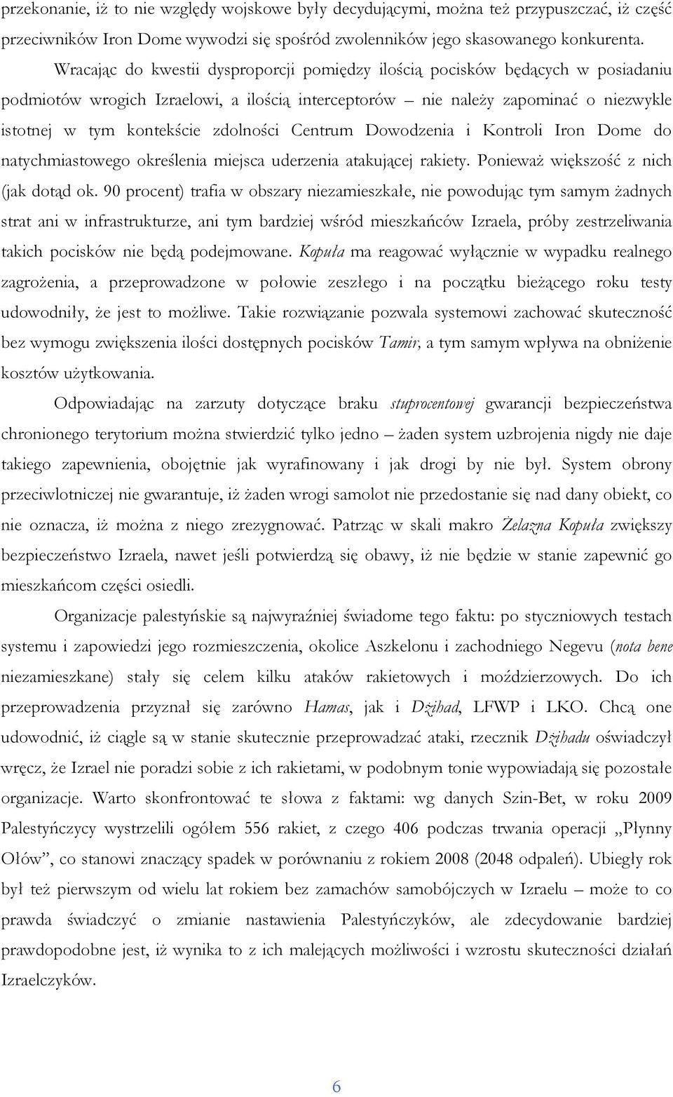 zdolności Centrum Dowodzenia i Kontroli Iron Dome do natychmiastowego określenia miejsca uderzenia atakującej rakiety. PoniewaŜ większość z nich (jak dotąd ok.