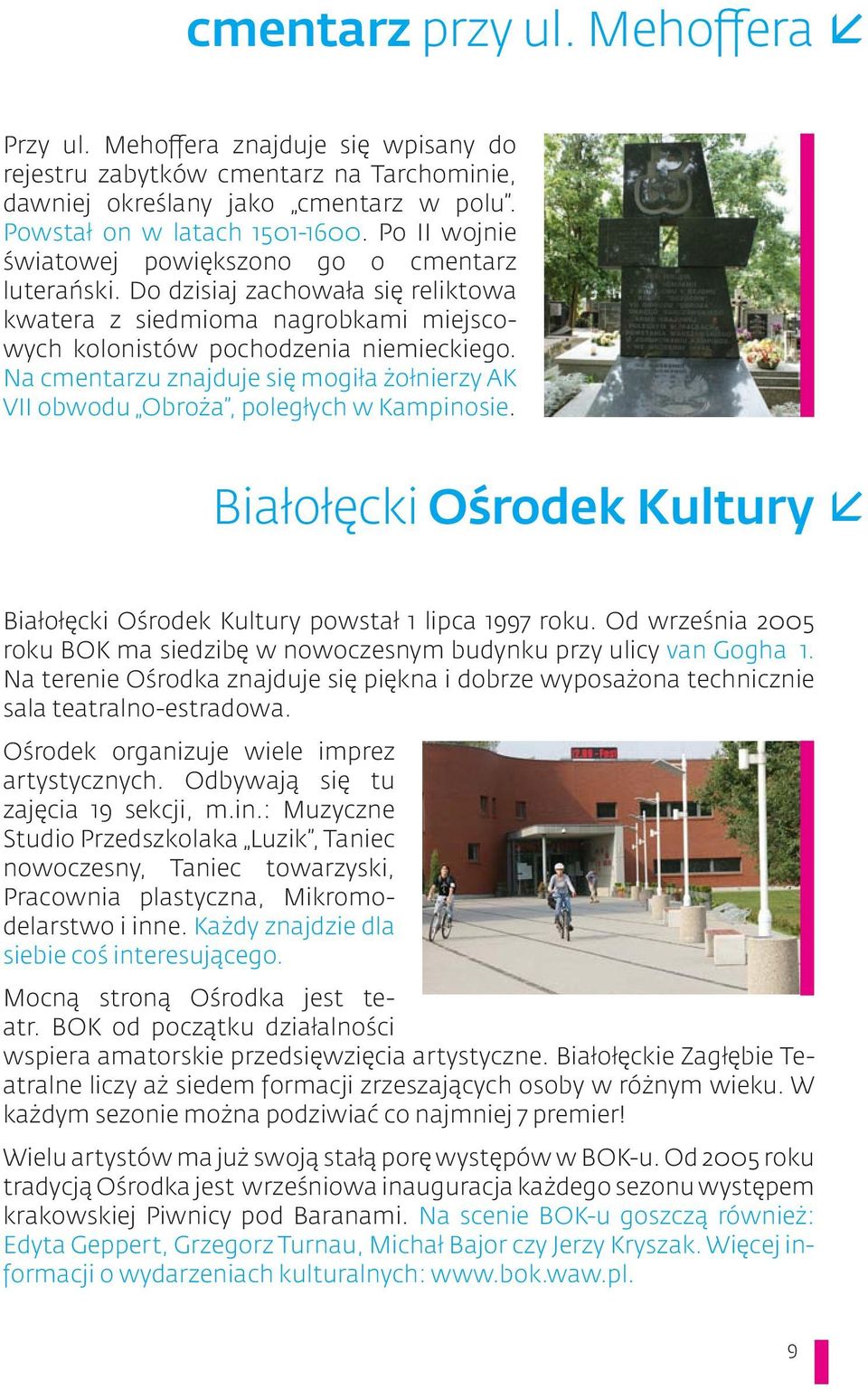 Na cmentarzu znajduje się mogiła żołnierzy AK VII obwodu Obroża, poległych w Kampinosie. Białołęcki Ośrodek Kultury Białołęcki Ośrodek Kultury powstał 1 lipca 1997 roku.