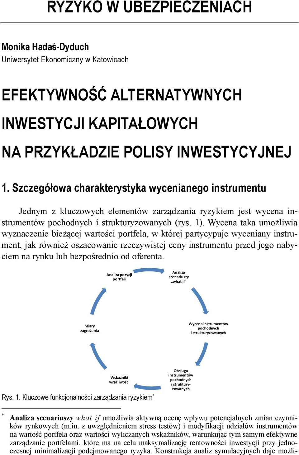 Wycena taka umożliwia wyznaczenie bieżącej wartości portfela, w której partycypuje wyceniany instrument, jak również oszacowanie rzeczywistej ceny instrumentu przed jego nabyciem na rynku lub