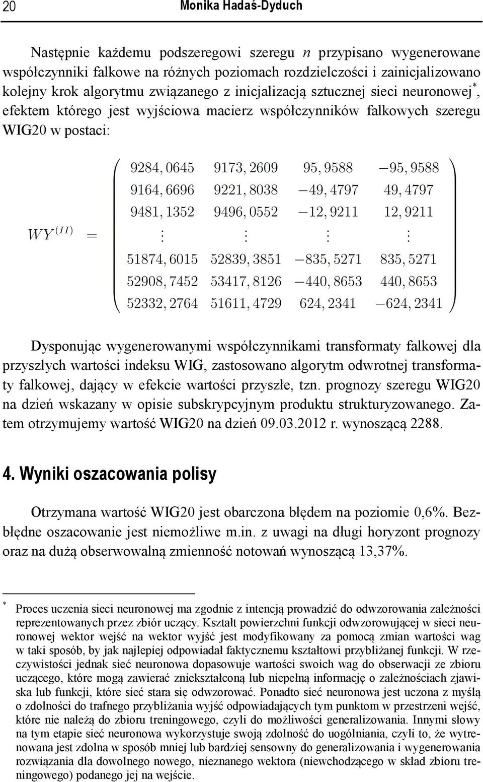 wartości indeksu WIG, zastosowano algorytm odwrotnej transformaty falkowej, dający w efekcie wartości przyszłe, tzn.