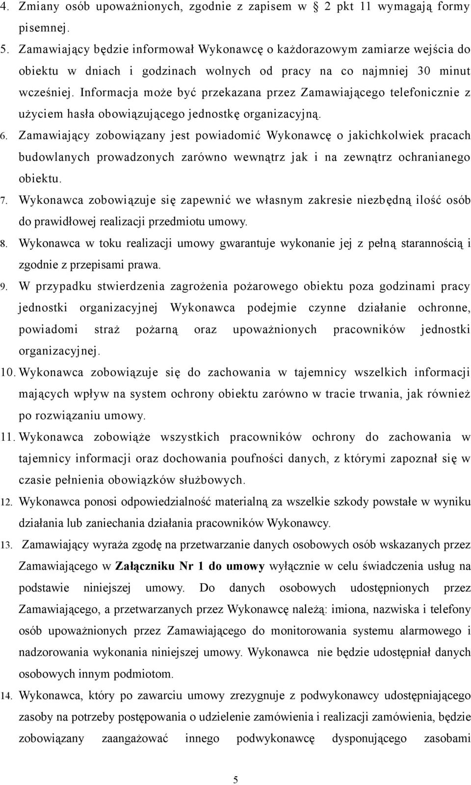 Informacja może być przekazana przez Zamawiającego telefonicznie z użyciem hasła obowiązującego jednostkę organizacyjną. 6.