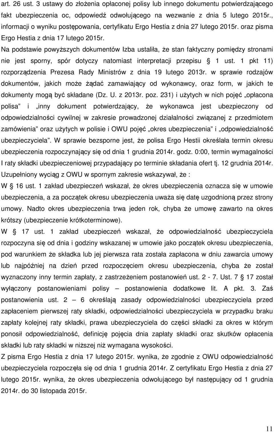 Na podstawie powyższych dokumentów Izba ustaliła, że stan faktyczny pomiędzy stronami nie jest sporny, spór dotyczy natomiast interpretacji przepisu 1 ust.