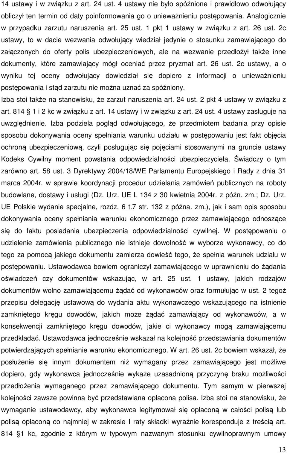 2c ustawy, to w dacie wezwania odwołujący wiedział jedynie o stosunku zamawiającego do załączonych do oferty polis ubezpieczeniowych, ale na wezwanie przedłożył także inne dokumenty, które