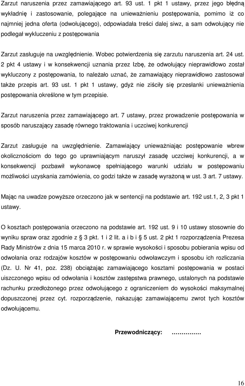 odwołujący nie podlegał wykluczeniu z postępowania Zarzut zasługuje na uwzględnienie. Wobec potwierdzenia się zarzutu naruszenia art. 24 ust.