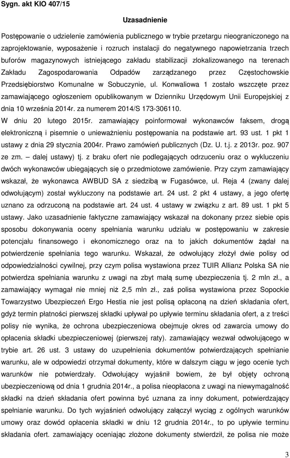 w Sobuczynie, ul. Konwaliowa 1 zostało wszczęte przez zamawiającego ogłoszeniem opublikowanym w Dzienniku Urzędowym Unii Europejskiej z dnia 10 września 2014r. za numerem 2014/S 173-306110.