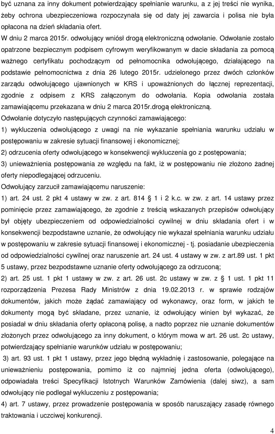 Odwołanie zostało opatrzone bezpiecznym podpisem cyfrowym weryfikowanym w dacie składania za pomocą ważnego certyfikatu pochodzącym od pełnomocnika odwołującego, działającego na podstawie