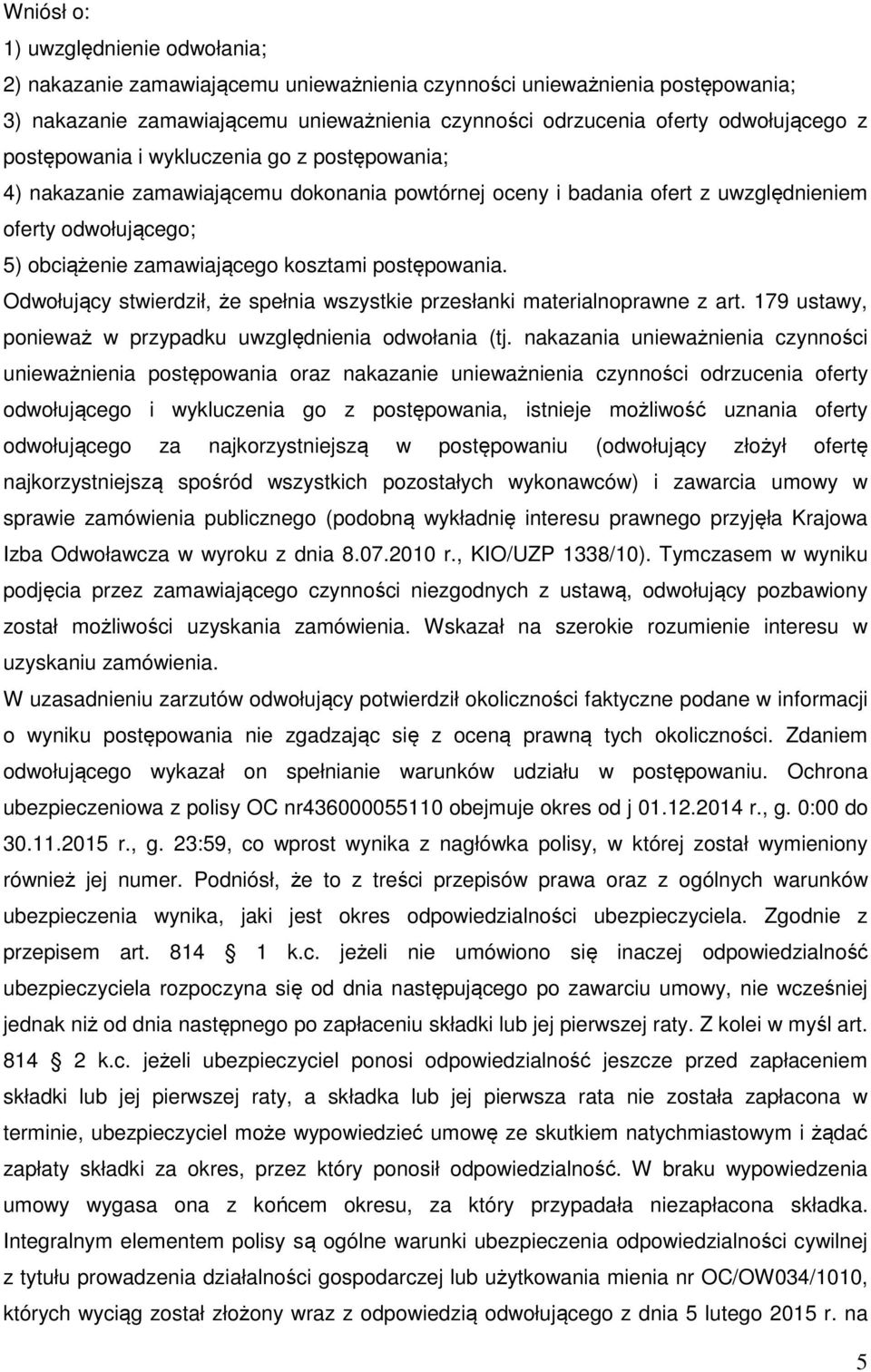 postępowania. Odwołujący stwierdził, że spełnia wszystkie przesłanki materialnoprawne z art. 179 ustawy, ponieważ w przypadku uwzględnienia odwołania (tj.