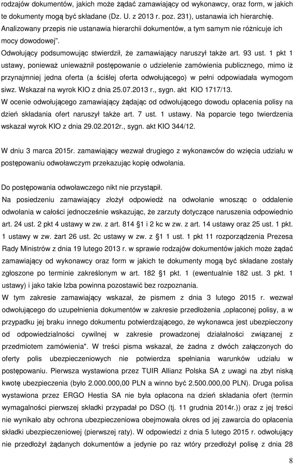 1 pkt 1 ustawy, ponieważ unieważnił postępowanie o udzielenie zamówienia publicznego, mimo iż przynajmniej jedna oferta (a ściślej oferta odwołującego) w pełni odpowiadała wymogom siwz.