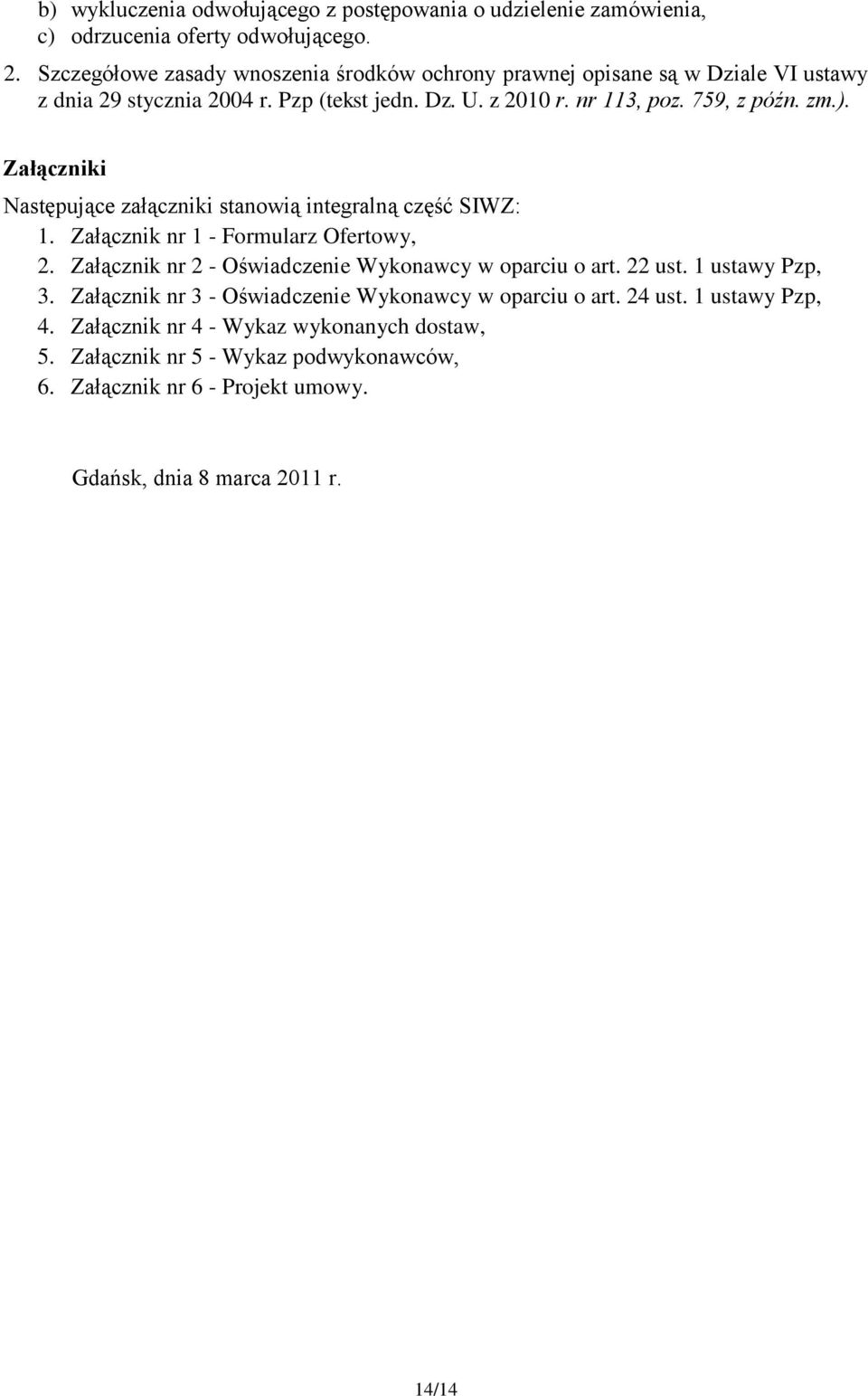 Załączniki Następujące załączniki stanowią integralną część SIWZ: 1. Załącznik nr 1 - Formularz Ofertowy, 2. Załącznik nr 2 - Oświadczenie Wykonawcy w oparciu o art. 22 ust.