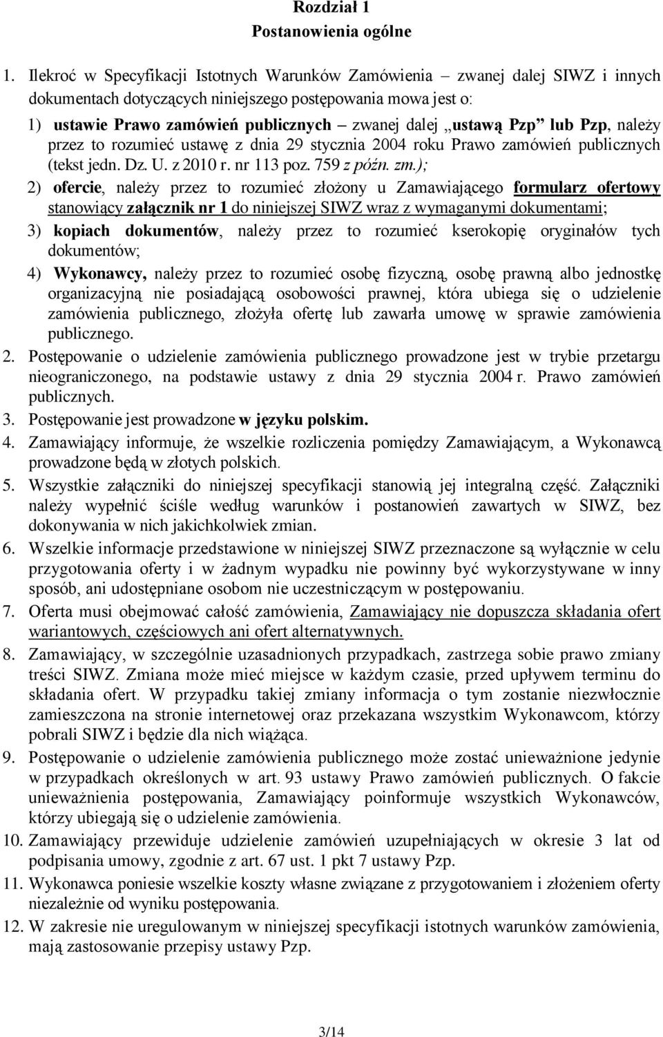 Pzp lub Pzp, należy przez to rozumieć ustawę z dnia 29 stycznia 2004 roku Prawo zamówień publicznych (tekst jedn. Dz. U. z 2010 r. nr 113 poz. 759 z późn. zm.