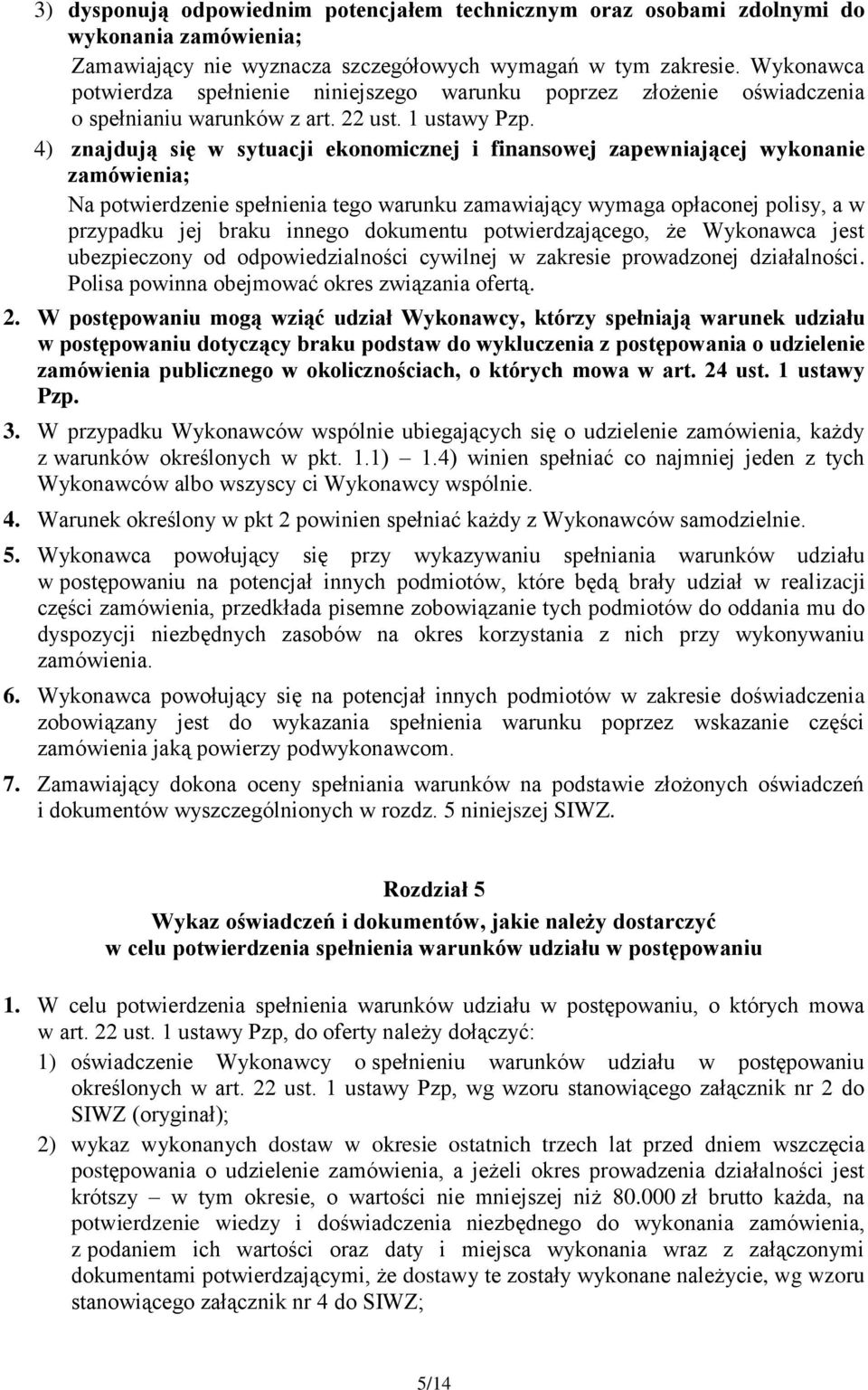 4) znajdują się w sytuacji ekonomicznej i finansowej zapewniającej wykonanie zamówienia; Na potwierdzenie spełnienia tego warunku zamawiający wymaga opłaconej polisy, a w przypadku jej braku innego