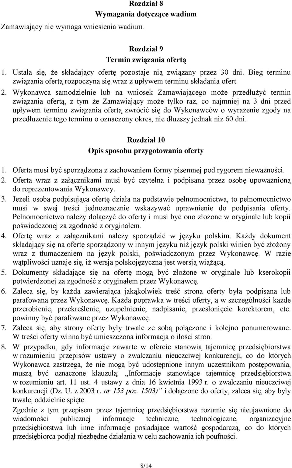 Wykonawca samodzielnie lub na wniosek Zamawiającego może przedłużyć termin związania ofertą, z tym że Zamawiający może tylko raz, co najmniej na 3 dni przed upływem terminu związania ofertą zwrócić