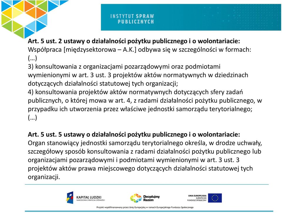 3 projektów aktów normatywnych w dziedzinach dotyczących działalności statutowej tych organizacji; 4) konsultowania projektów aktów normatywnych dotyczących sfery zadań publicznych, o której mowa w