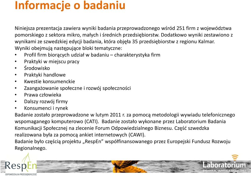 Wyniki obejmują następujące bloki tematyczne: Profil firm biorących udział w badaniu charakterystyka firm Praktyki w miejscu pracy Środowisko Praktyki handlowe Kwestie konsumenckie Zaangażowanie