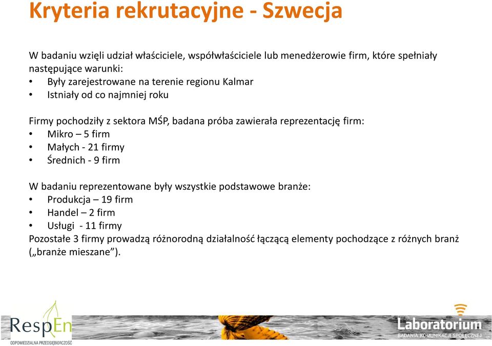 reprezentację firm: Mikro 5 firm Małych - 21 firmy Średnich - 9 firm W badaniu reprezentowane były wszystkie podstawowe branże: Produkcja 19