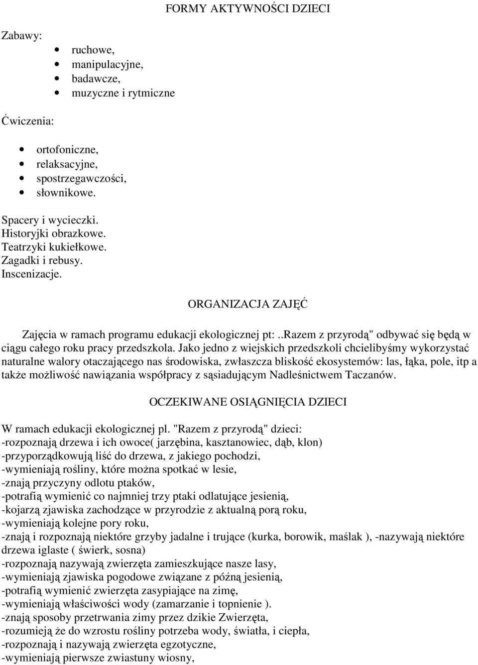 Jako jedno z wiejskich przedszkoli chcielibyśmy wykorzystać naturalne walory otaczającego nas środowiska, zwłaszcza bliskość ekosystemów: las, łąka, pole, itp a także możliwość nawiązania współpracy