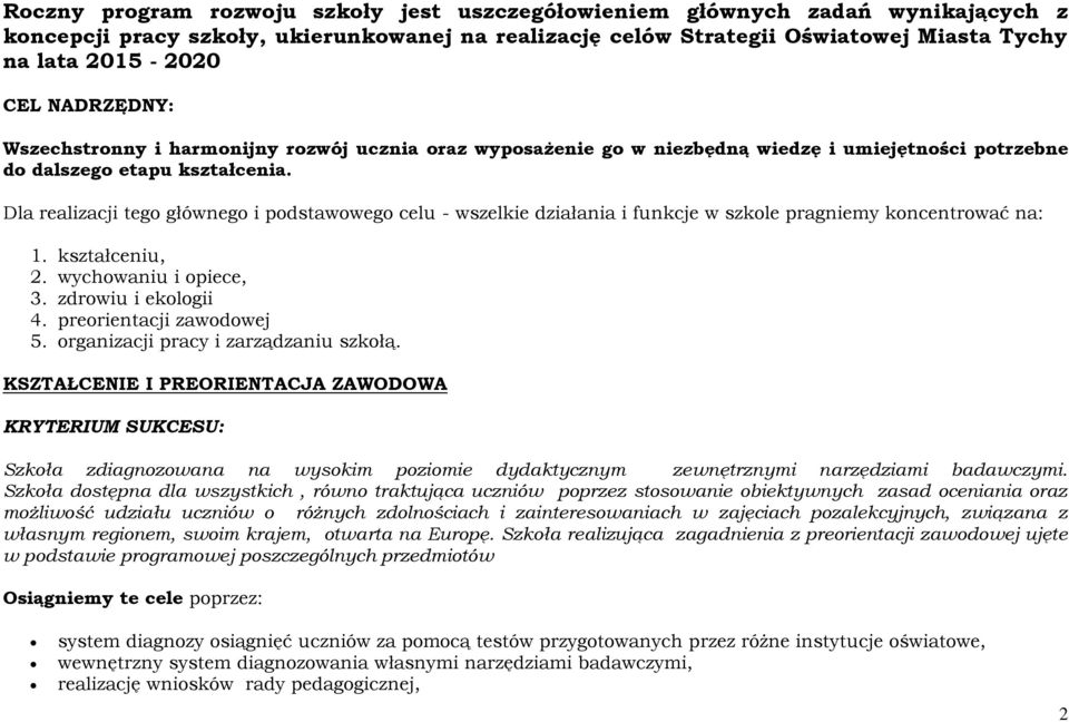 Dla realizacji tego głównego i podstawowego celu - wszelkie działania i funkcje w szkole pragniemy koncentrować na: 1. kształceniu, 2. wychowaniu i opiece, 3. zdrowiu i ekologii 4.