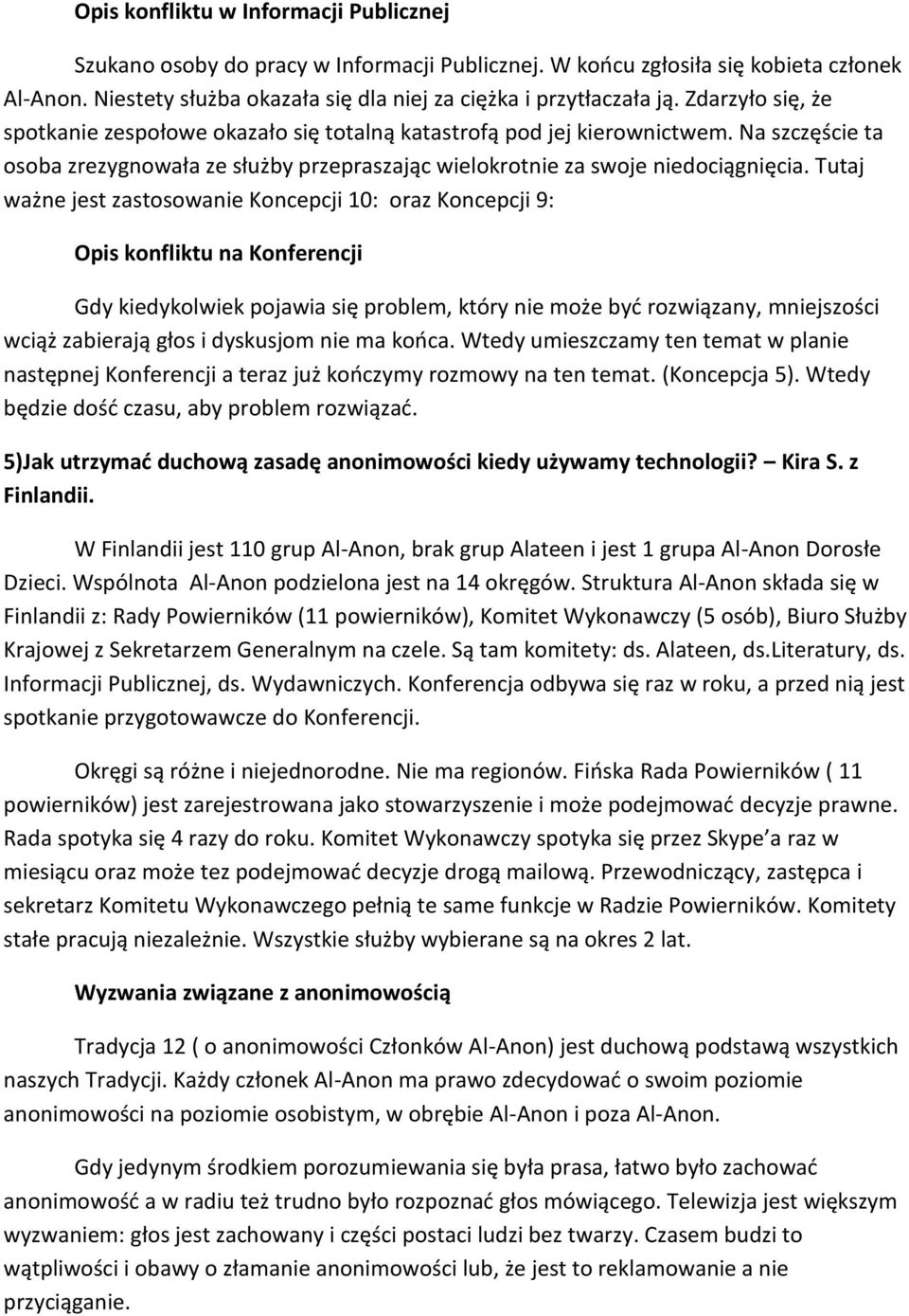 Tutaj ważne jest zastosowanie Koncepcji 10: oraz Koncepcji 9: Opis konfliktu na Konferencji Gdy kiedykolwiek pojawia się problem, który nie może być rozwiązany, mniejszości wciąż zabierają głos i