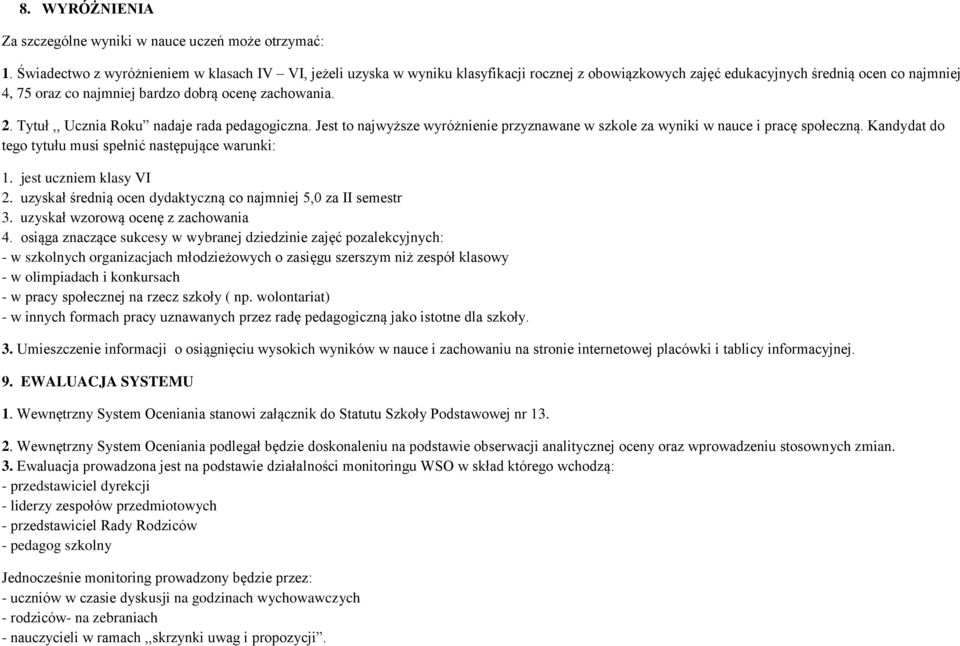 2. Tytuł,, Ucznia Roku nadaje rada pedagogiczna. Jest to najwyższe wyróżnienie przyznawane w szkole za wyniki w nauce i pracę społeczną. Kandydat do tego tytułu musi spełnić następujące warunki: 1.