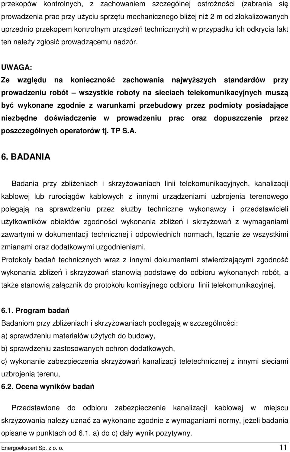 UWAGA: Ze względu na konieczność zachowania najwyższych standardów przy prowadzeniu robót wszystkie roboty na sieciach telekomunikacyjnych muszą być wykonane zgodnie z warunkami przebudowy przez