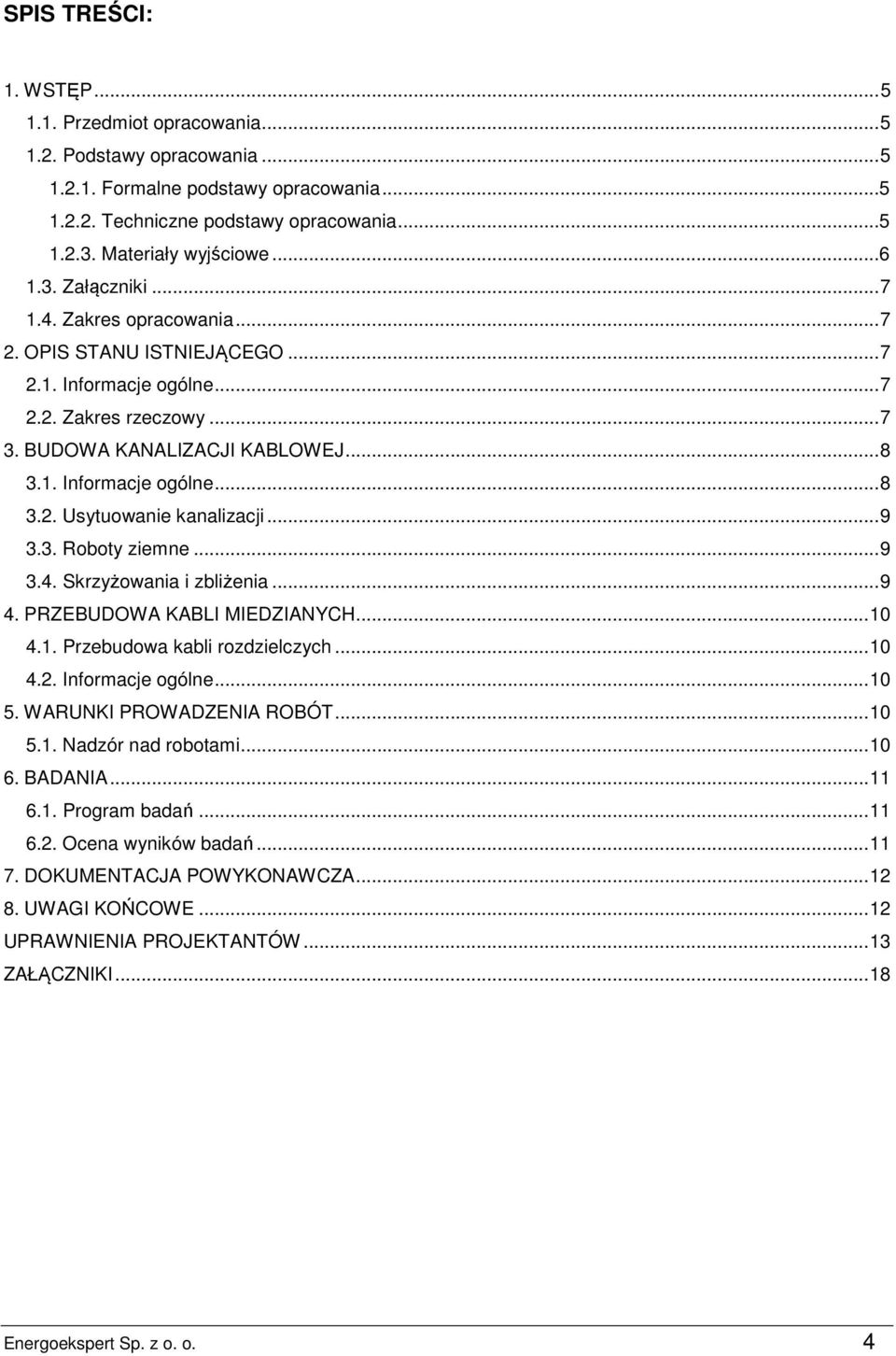 .. 9 3.3. Roboty ziemne... 9 3.4. Skrzyżowania i zbliżenia... 9 4. PRZEBUDOWA KABLI MIEDZIANYCH... 10 4.1. Przebudowa kabli rozdzielczych... 10 4.2. Informacje ogólne... 10 5.