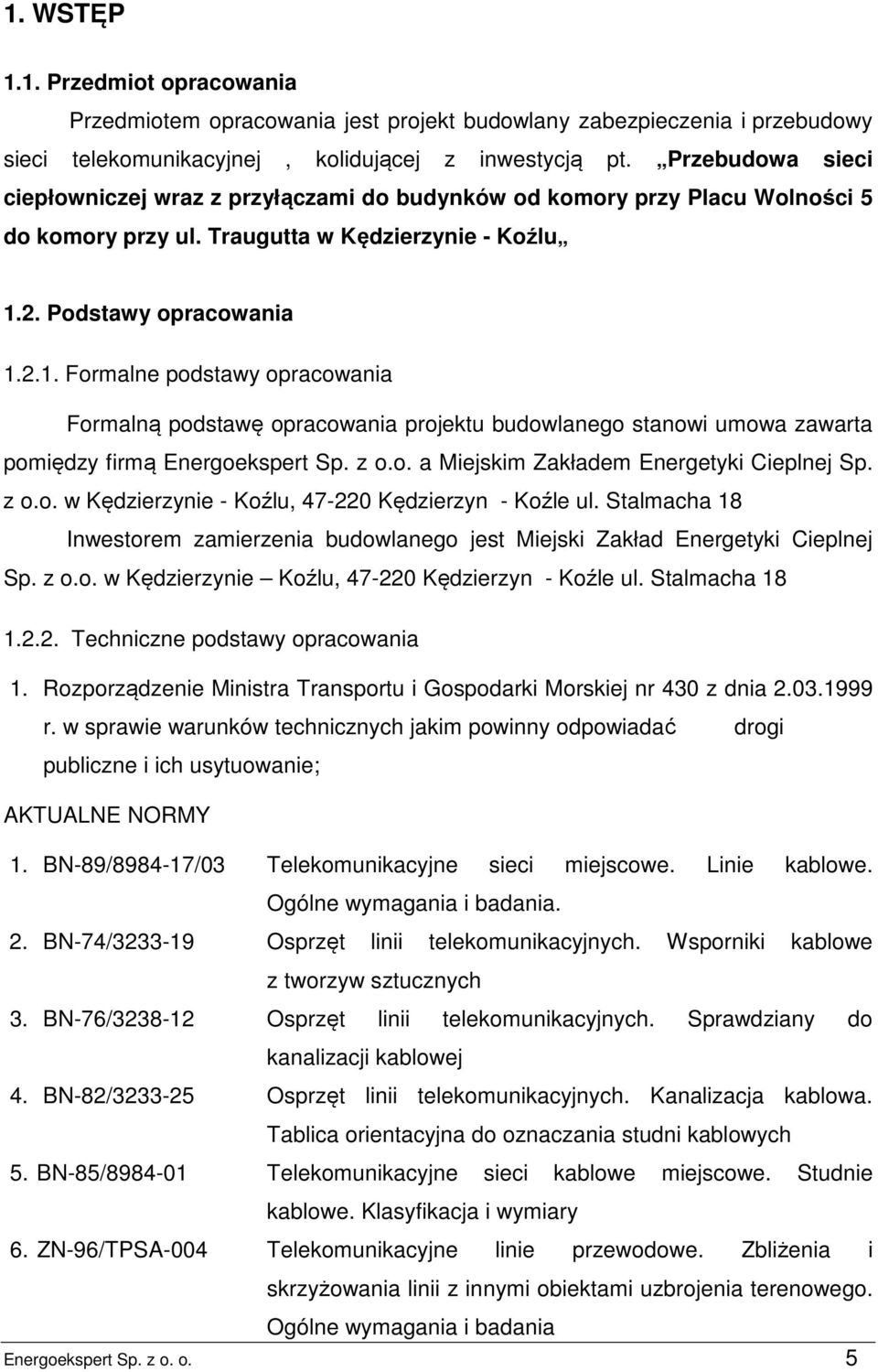 2. Podstawy opracowania 1.2.1. Formalne podstawy opracowania Formalną podstawę opracowania projektu budowlanego stanowi umowa zawarta pomiędzy firmą Energoekspert Sp. z o.o. a Miejskim Zakładem Energetyki Cieplnej Sp.