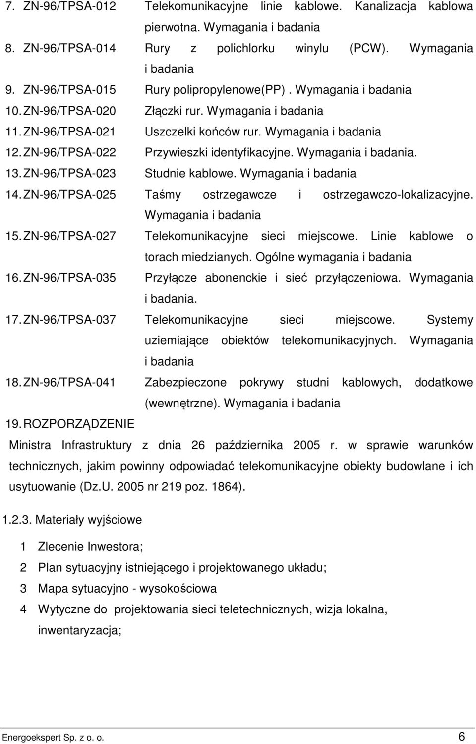 ZN-96/TPSA-022 Przywieszki identyfikacyjne. Wymagania i badania. 13. ZN-96/TPSA-023 Studnie kablowe. Wymagania i badania 14. ZN-96/TPSA-025 Taśmy ostrzegawcze i ostrzegawczo-lokalizacyjne.