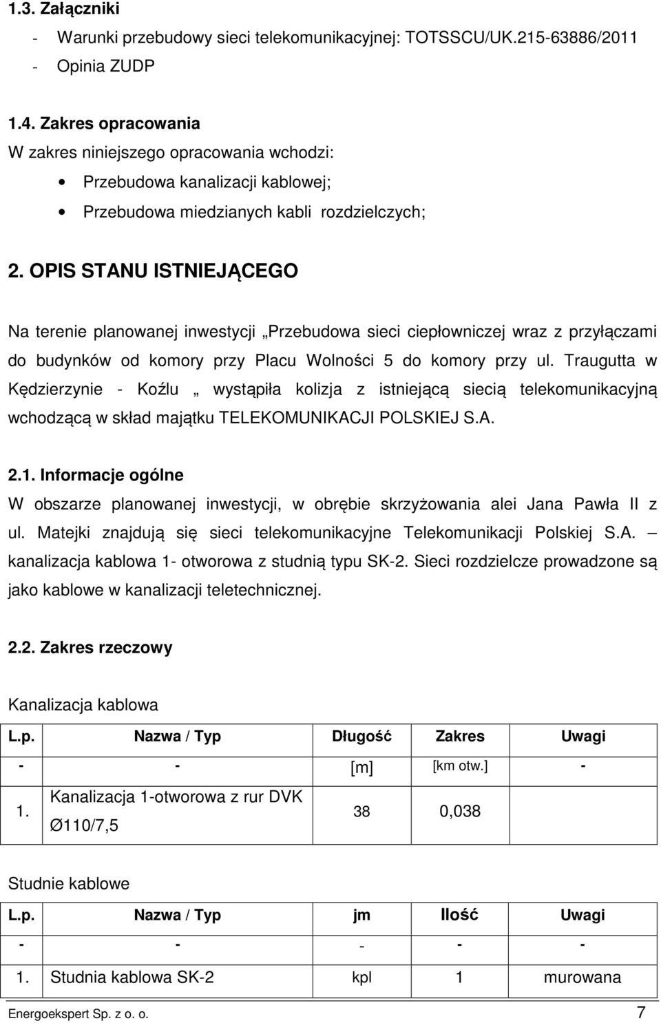 OPIS STANU ISTNIEJĄCEGO Na terenie planowanej inwestycji Przebudowa sieci ciepłowniczej wraz z przyłączami do budynków od komory przy Placu Wolności 5 do komory przy ul.