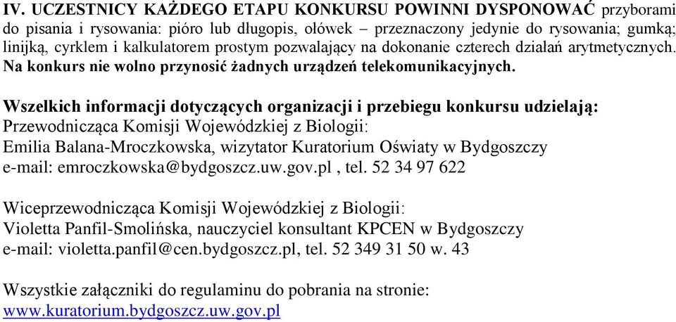 Wszelkich informacji dotyczących organizacji i przebiegu konkursu udzielają: Przewodnicząca Komisji Wojewódzkiej z Biologii: Emilia Balana-Mroczkowska, wizytator Kuratorium Oświaty w Bydgoszczy