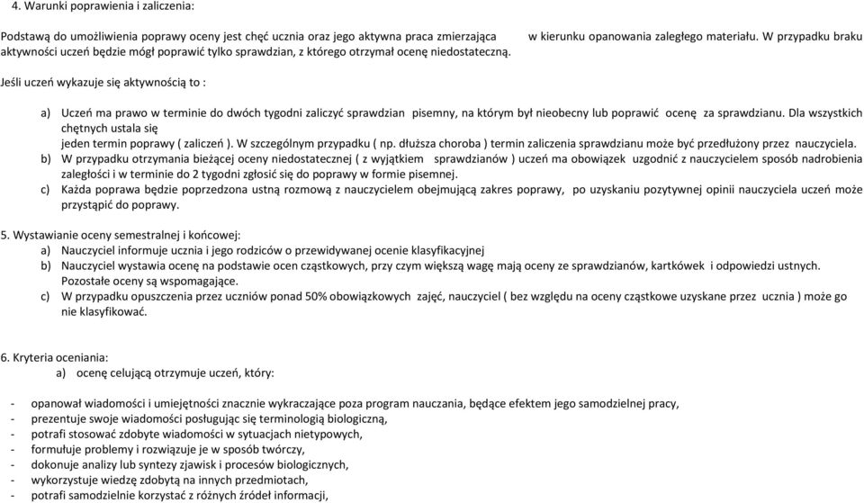 W przypadku braku Jeśli uczeń wykazuje się aktywnością to : a) Uczeń ma prawo w terminie do dwóch tygodni zaliczyć sprawdzian pisemny, na którym był nieobecny lub poprawić ocenę za sprawdzianu.