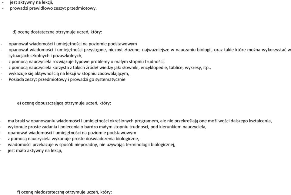 biologii, oraz takie które można wykorzystać w sytuacjach szkolnych i pozaszkolnych, - z pomocą nauczyciela rozwiązuje typowe problemy o małym stopniu trudności, - z pomocą nauczyciela korzysta z